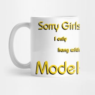 Sorry Girls, I only hang with Models Mug